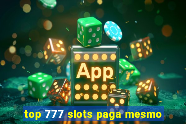 top 777 slots paga mesmo